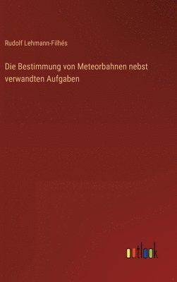 bokomslag Die Bestimmung von Meteorbahnen nebst verwandten Aufgaben