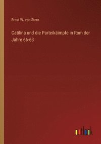 bokomslag Catilina und die Parteikäimpfe in Rom der Jahre 66-63