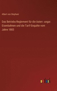 bokomslag Das Betriebs-Reglement fr die sterr.-ungar. Eisenbahnen und die Tarif-Enqute vom Jahre 1883