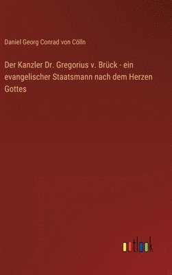 bokomslag Der Kanzler Dr. Gregorius v. Brck - ein evangelischer Staatsmann nach dem Herzen Gottes