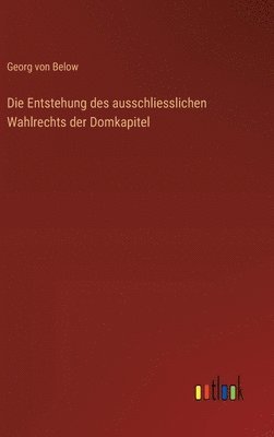 bokomslag Die Entstehung des ausschliesslichen Wahlrechts der Domkapitel