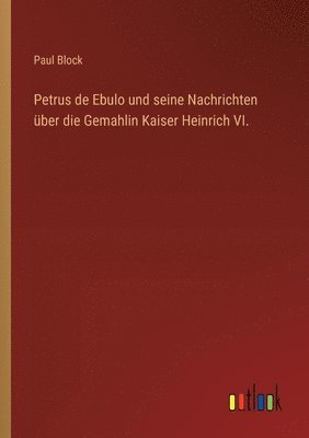 Petrus de Ebulo und seine Nachrichten ber die Gemahlin Kaiser Heinrich VI. 1