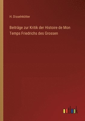 bokomslag Beiträge zur Kritik der Histoire de Mon Temps Friedrichs des Grossen