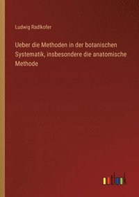 bokomslag Ueber die Methoden in der botanischen Systematik, insbesondere die anatomische Methode