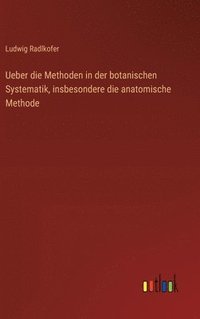 bokomslag Ueber die Methoden in der botanischen Systematik, insbesondere die anatomische Methode