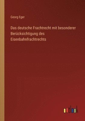 Georg Eger - deutsche Frachtrecht mit besonderer Berücksichtigung des Eisenbahnfrachtrechts, Häftad