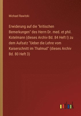 bokomslag Erwiderung auf die &quot;kritischen Bemerkungen&quot; des Herrn Dr. med. et phil. Kotelmann (dieses Archiv Bd. 84 Heft I) zu dem Aufsatz &quot;Ueber die Lehre vom Kaiserschnitt im Thalmud&quot;