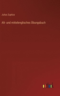 Julius Zupitza - Alt- und mittelenglisches Übungsbuch, Inbunden