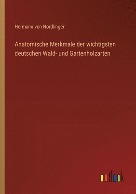 Anatomische Merkmale der wichtigsten deutschen Wald- und Gartenholzarten