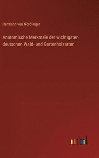 bokomslag Anatomische Merkmale der wichtigsten deutschen Wald- und Gartenholzarten