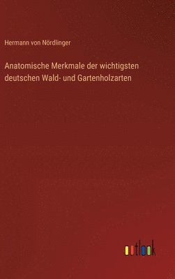 Anatomische Merkmale der wichtigsten deutschen Wald- und Gartenholzarten 1