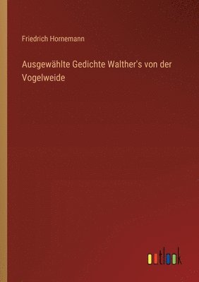 Friedrich Hornemann - Ausgewählte Gedichte Walther's von der Vogelweide, Häftad