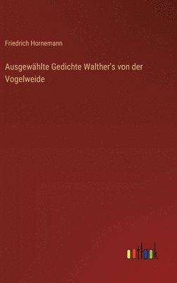Friedrich Hornemann - Ausgewählte Gedichte Walther's von der Vogelweide, Inbunden