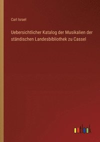 bokomslag Uebersichtlicher Katalog der Musikalien der stndischen Landesbibliothek zu Cassel