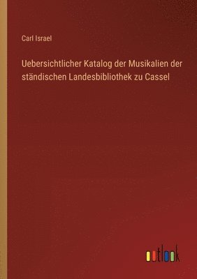 bokomslag Uebersichtlicher Katalog der Musikalien der ständischen Landesbibliothek zu Cassel