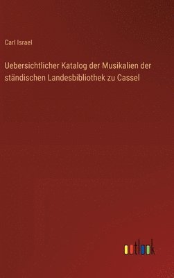 bokomslag Uebersichtlicher Katalog der Musikalien der ständischen Landesbibliothek zu Cassel