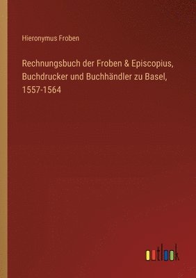 bokomslag Rechnungsbuch der Froben & Episcopius, Buchdrucker und Buchhndler zu Basel, 1557-1564