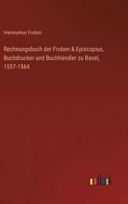 bokomslag Rechnungsbuch der Froben & Episcopius, Buchdrucker und Buchhndler zu Basel, 1557-1564