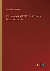 bokomslag Carl Georg von Wchter - Leben eines deutschen Juristen