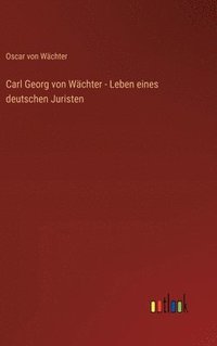 bokomslag Carl Georg von Wchter - Leben eines deutschen Juristen