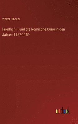 Friedrich I. und die Rmische Curie in den Jahren 1157-1159 1
