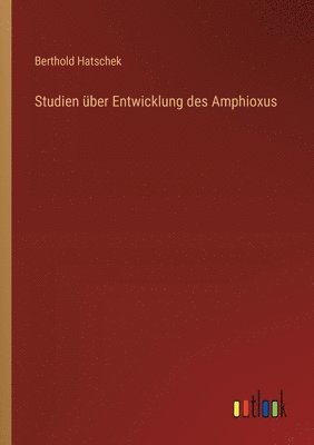 Studien ber Entwicklung des Amphioxus 1