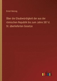 bokomslag ber die Glaubwrdigkeit der aus der rmischen Republik bis zum Jahre 387 d. St. berlieferten Gesetze