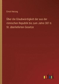 bokomslag Über die Glaubwürdigkeit der aus der römischen Republik bis zum Jahre 387 d. St. überlieferten Gesetze