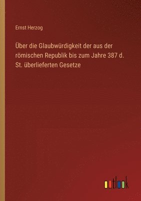 bokomslag Über die Glaubwürdigkeit der aus der römischen Republik bis zum Jahre 387 d. St. überlieferten Gesetze