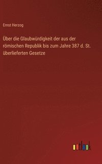 bokomslag Über die Glaubwürdigkeit der aus der römischen Republik bis zum Jahre 387 d. St. überlieferten Gesetze
