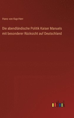 bokomslag Die abendlndische Politik Kaiser Manuels mit besonderer Rcksicht auf Deutschland
