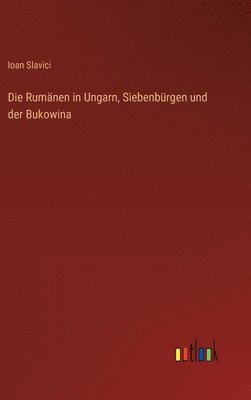 Ioan Slavici - Rumänen in Ungarn, Siebenbürgen und der Bukowina, Inbunden