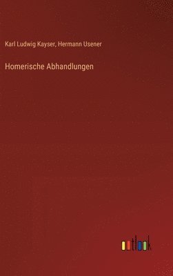 Hermann Usener, Karl Ludwig Kayser - Homerische Abhandlungen, Inbunden