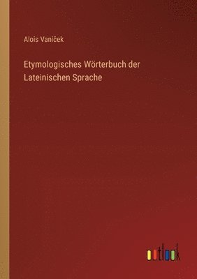 Etymologisches Wrterbuch der Lateinischen Sprache 1
