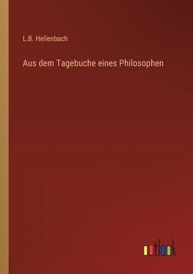 L B Hellenbach, L. B. Hellenbach, L.B. Hellenbach - Aus dem Tagebuche eines Philosophen, Häftad