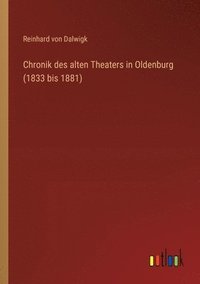 bokomslag Chronik des alten Theaters in Oldenburg (1833 bis 1881)