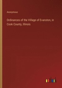 bokomslag Ordinances of the Village of Evanston, in Cook County, Illinois