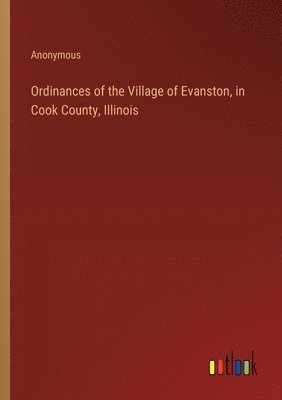 bokomslag Ordinances of the Village of Evanston, in Cook County, Illinois