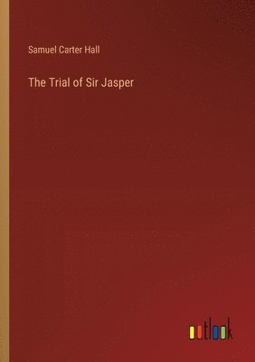 S Hall, Samuel Carter Hall - Trial of Sir Jasper, Häftad