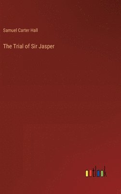 S Hall, Samuel Carter Hall - Trial of Sir Jasper, Inbunden