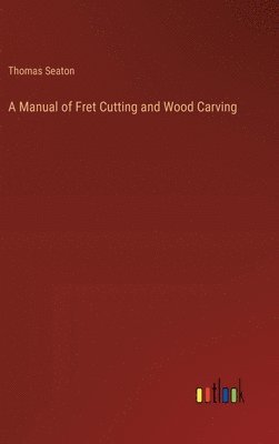 bokomslag Manual of Fret Cutting and Wood Carving