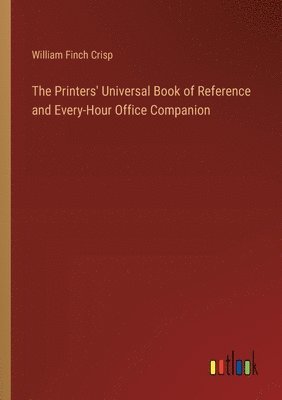 bokomslag Printers' Universal Book of Reference and Every-Hour Office Companion