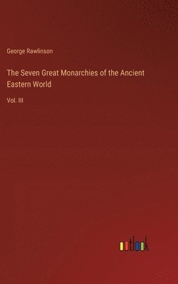 bokomslag The Seven Great Monarchies of the Ancient Eastern World