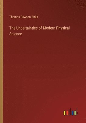 bokomslag The Uncertainties of Modern Physical Science