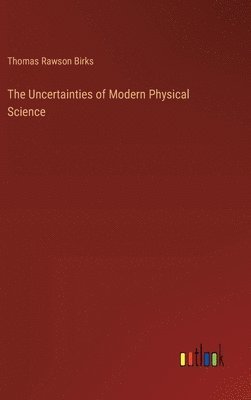 bokomslag The Uncertainties of Modern Physical Science