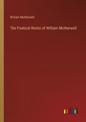 bokomslag The Poetical Works of William Motherwell