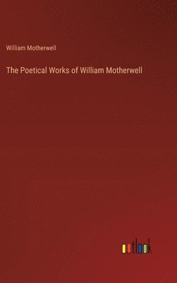 The Poetical Works of William Motherwell 1