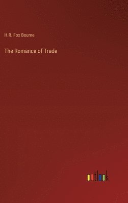H R Fox Bourne, H. R. Fox Bourne, H.R. Fox Bourne - Romance of Trade, Inbunden