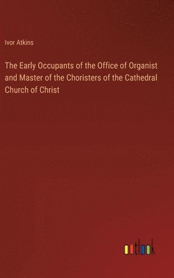 Early Occupants of the Office of Organist and Master of the Choristers of the Cathedral Church of Christ