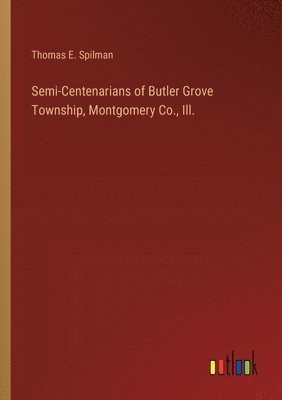 bokomslag Semi-Centenarians of Butler Grove Township, Montgomery Co., Ill.
